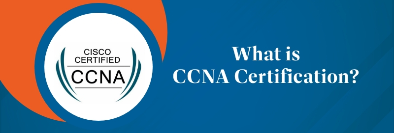 What is CCNA and Why is it Important?